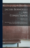 Jacobi Bernoulli ... Ars Conjectandi: Opus Posthumum: Accedit Tractatus de Seriebus Infinitis, Et Epistola Gallice Scripta de Ludo Pilae Reticularis