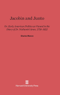Jacobin and Junto: Or Early American Politics as Viewed in the Diary of Dr. Nathaniel Ames 1758-1822