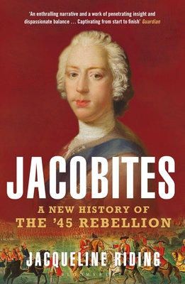 Jacobites: A New History of the '45 Rebellion - Riding, Jacqueline