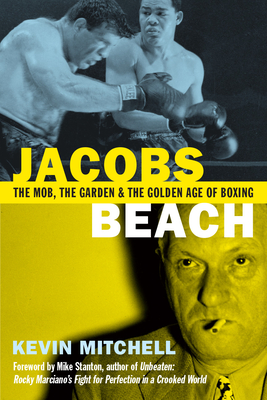 Jacobs Beach: The Mob, the Garden and the Golden Age of Boxing - Mitchell, Kevin, and Stanton, Mike (Foreword by)