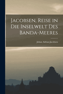 Jacobsen, Reise in Die Inselwelt Des Banda-Meeres