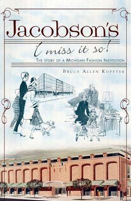 Jacobson's, I Miss It So!: The Story of a Michigan Fashion Institution - Kopytek, Bruce Allen