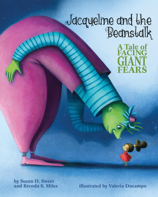 Jacqueline and the Beanstalk: A Tale of Facing Giant Fears - Sweet, Susan D, PhD, and Miles, Brenda S, PhD