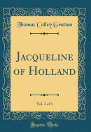 Jacqueline of Holland, Vol. 3 of 3 (Classic Reprint)