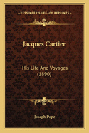 Jacques Cartier: His Life And Voyages (1890)