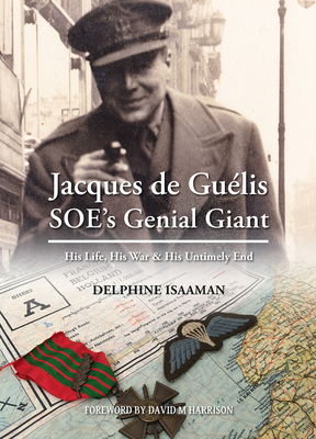 Jacques de Gulis Soe's Genial Giant: His Life, His War & His Untimely End - Isaaman, Delphine, and Harrison, David M (Foreword by)