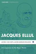 Jacques Ellul: A Companion to His Major Works