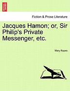 Jacques Hamon; Or, Sir Philip's Private Messenger, Etc.