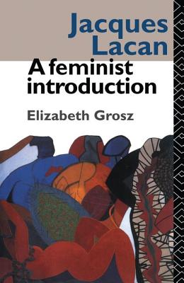 Jacques Lacan: A Feminist Introduction - Grosz, Elizabeth