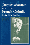 Jacques Maritain and the French Catholic Intellectuals - Doering, Bernard E