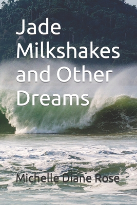 Jade Milkshakes and Other Dreams - Rose, Michelle Diane