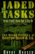 Jaded Tasks: Brass Plates, Black Ops & Big Oil--The Blood Politics of George Bush & Co.