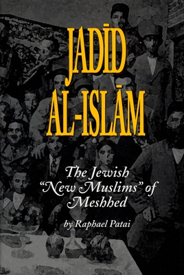 Jadid Al-Islam: The Jewish New Muslims of Meshhed - Patai, Raphael