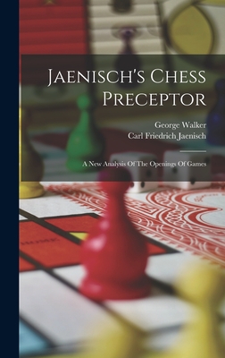 Jaenisch's Chess Preceptor: A New Analysis Of The Openings Of Games - Jaenisch, Carl Friedrich, and Walker, George