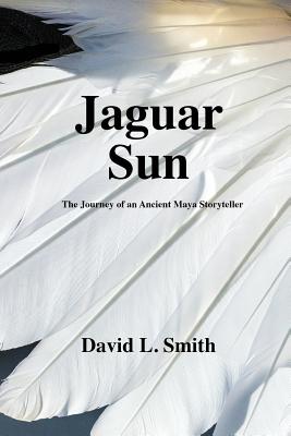 Jaguar Sun: The Journey of an Ancient Maya Storyteller - Smith, David L