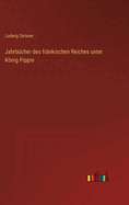 Jahrbcher des frnkischen Reiches unter Knig Pippin