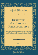 Jahrbcher fr Classische Philologie, 1861, Vol. 7: Oder der Jahnschen Jahrbcher fr Philologie und Paedagogik, Dreiundachtzigster Band (Classic Reprint)