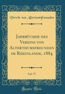 Jahrb?cher Des Vereins Von Alterthumsfreunden Im Rheinlande, 1884, Vol. 77 (Classic Reprint)