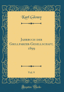 Jahrbuch Der Grillparzer-Gesellschaft, 1899, Vol. 9 (Classic Reprint)