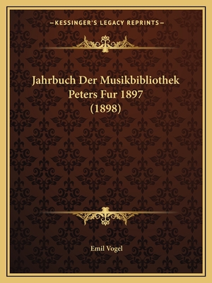 Jahrbuch Der Musikbibliothek Peters Fur 1897 (1898) - Vogel, Emil (Editor)