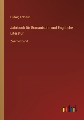 Jahrbuch fr Romanische und Englische Literatur: Zwlfter Band - Lemcke, Ludwig