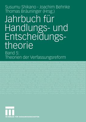 Jahrbuch Fur Handlungs- Und Entscheidungstheorie: Band 5: Theorien Der Verfassungsreform - Shikano, Susumu (Editor), and Joachim, Behnke (Editor), and Br?uninger, Thomas (Editor)