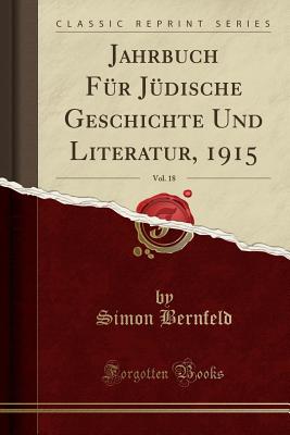 Jahrbuch Fur Judische Geschichte Und Literatur, 1915, Vol. 18 (Classic Reprint) - Bernfeld, Simon