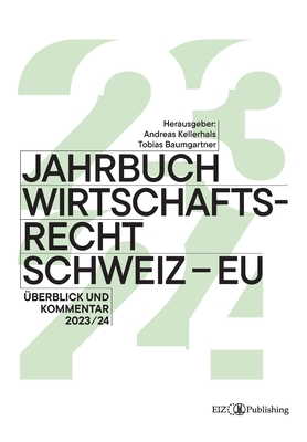 Jahrbuch Wirtschaftsrecht Schweiz - EU 2024: ?berblick und Kommentar 2023/24 - Kellerhals, Andreas (Editor), and Baumgartner, Tobias (Editor)