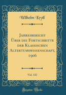 Jahresbericht ber Die Fortschritte Der Klassischen Altertumswissenschaft, 1906, Vol. 132 (Classic Reprint)