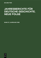 Jahresberichte Fr Deutsche Geschichte. Neue Folge. Band 37, Jahrgang 1985