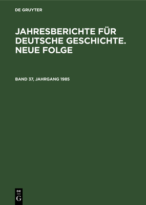 Jahresberichte F?r Deutsche Geschichte. Neue Folge. Band 37, Jahrgang 1985 - Akademie Der Wissenschaften Der Ddr (Editor)