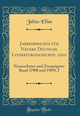 Jahresberichte F?r Neuere Deutsche Literaturgeschichte, 1910: Neunzehnter Und Zwanzigster Band (1908 Und 1909), I (Classic Reprint) - Elias, Julius