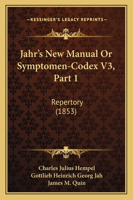 Jahr's New Manual Or Symptomen-Codex V3, Part 1: Repertory (1853) - Hempel, Charles Julius, and Jah, Gottlieb Heinrich Georg (Foreword by), and Quin, James M