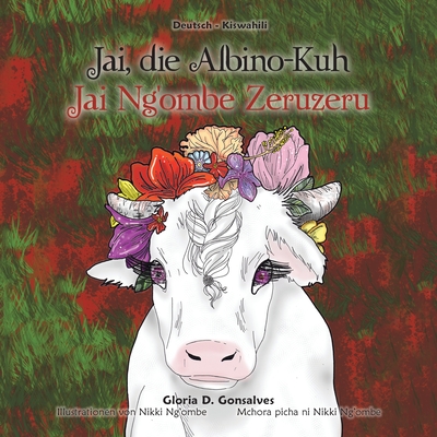 Jai, die Albino-Kuh: Jai Ng'ombe Zeruzeru - Gonsalves, Gloria D, and Ng'ombe, Nikki (Illustrator)