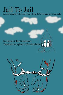 Jail To Jail: Autobiography of a Survivor of the 1915 Armenian Genocide - Der-Karabetian, Aghop H