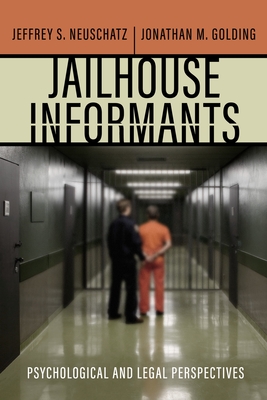 Jailhouse Informants: Psychological and Legal Perspectives - Neuschatz, Jeffrey S, and Golding, Jonathan M