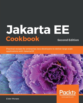 Jakarta EE Cookbook - Second Edition: Practical recipes for enterprise Java developers to deliver large scale applications with Jakarta EE - Moraes, Elder