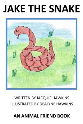 Jake the Snake: Jake the Snake is an "Animal Friend" book. Jake is not happy that all he can do is hissss. He tries to make the sounds other animals do but ends up realizing that hiss is the only sound that is right for him. - Hawkins, Jacquie Lynne