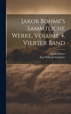 Jakob Bohme's Sammtliche Werke, Volume 4. Vierter Band - Bhme, Jakob, and Schiebler, Karl Wilhelm