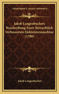 Jakob Langenbuchers Beschreibung Einer Betrachtlich Verbesserten Elektristermaschine (1780)