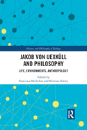 Jakob von Uexkll and Philosophy: Life, Environments, Anthropology