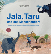 Jala, Taru und das Menschendorf: Die spannende Reise einer Elefantenfamilie durch Afrika