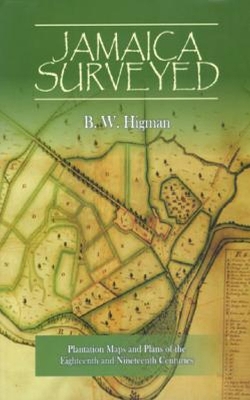 Jamaica Surveyed: Plantation Maps and Plans of the Eighteenth and Nineteenth Centuries - Higman, B W