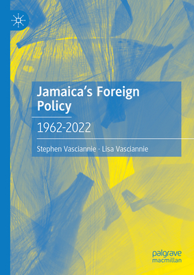 Jamaica's Foreign Policy: 1962-2022 - Vasciannie, Stephen, and Vasciannie, Lisa