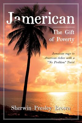 Jamerican: The Gift of Poverty - Brown, Sherwin Presley