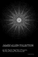 James Allen Collection: As a Man Thinketh, Eight Pillars of Prosperity, the Way of Peace and the Heavenly Life