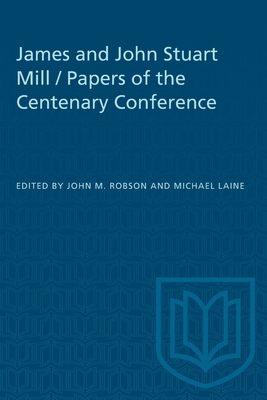 James and John Stuart Mill / Papers of the Centenary Conference - Robson, John (Editor), and Laine, Michael (Editor)