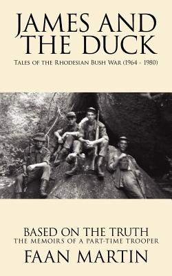 James and the Duck: Tales of the Rhodesian Bush War (1964 - 1980) - Martin, Faan