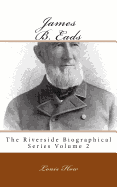 James B. Eads: The Riverside Biographical Series Volume 2