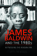 James Baldwin and the 1980s: Witnessing the Reagan Era